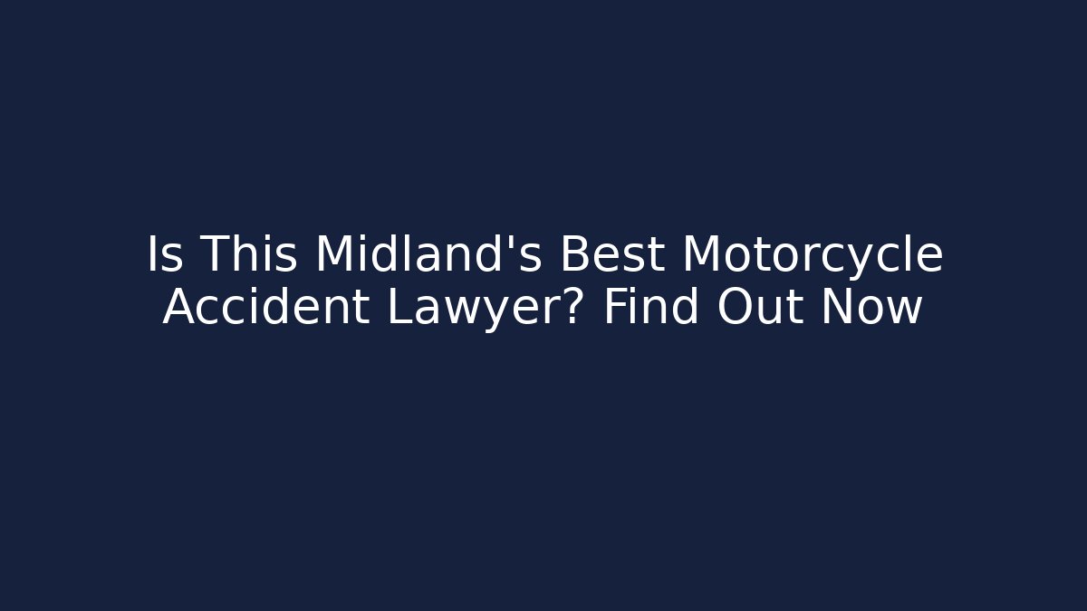 Is This Midland’s Best Motorcycle Accident Lawyer? Find Out Now