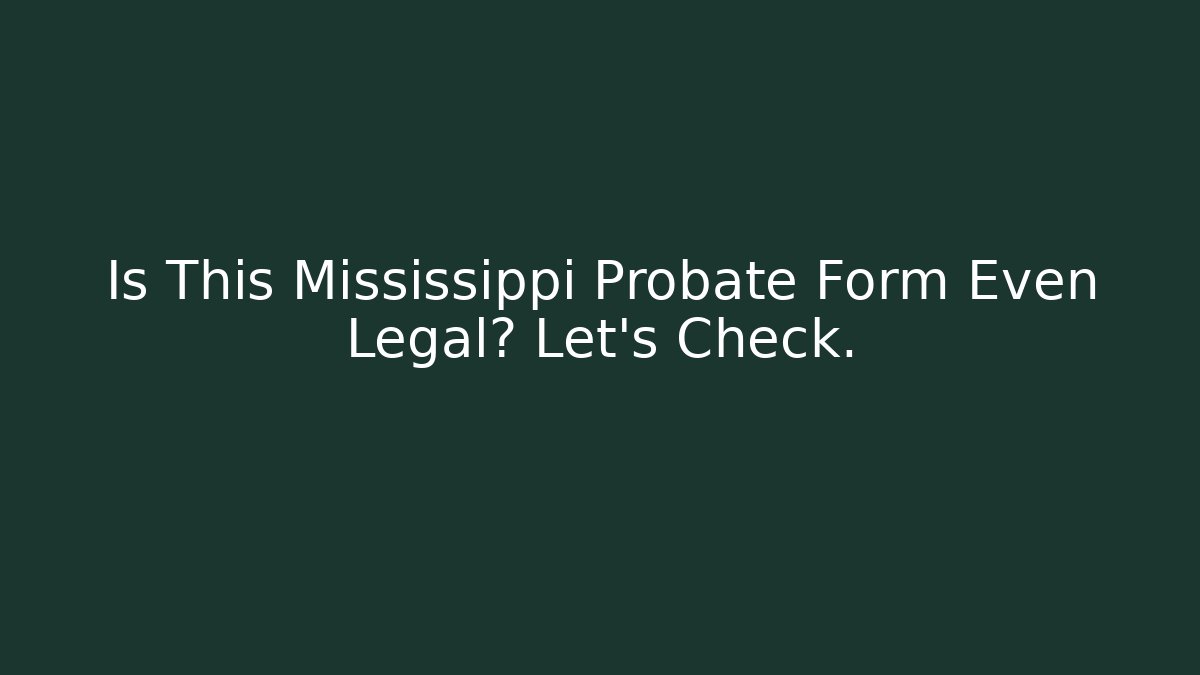 Is This Mississippi Probate Form Even Legal? Let’s Check. - WealthxGroup