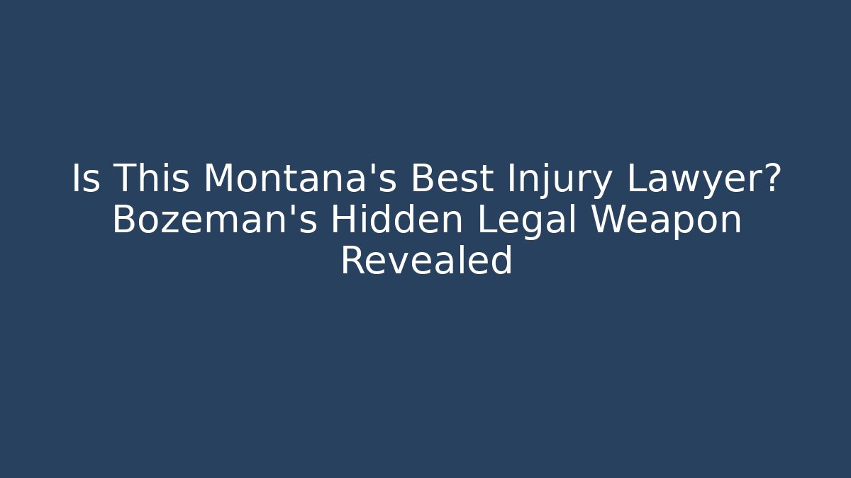 Is This Montana's Best Injury Lawyer? Bozeman's Hidden Legal Weapon Revealed
