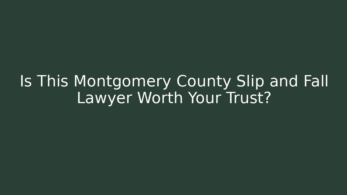 Is This Montgomery County Slip and Fall Lawyer Worth Your Trust?
