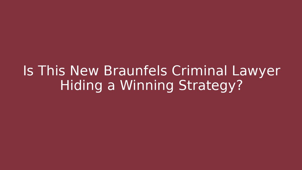 Is This New Braunfels Criminal Lawyer Hiding a Winning Strategy?