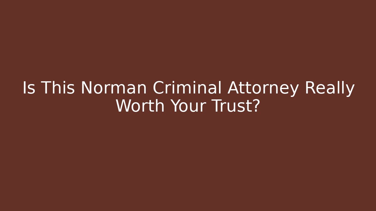 Is This Norman Criminal Attorney Really Worth Your Trust? - WealthxGroup