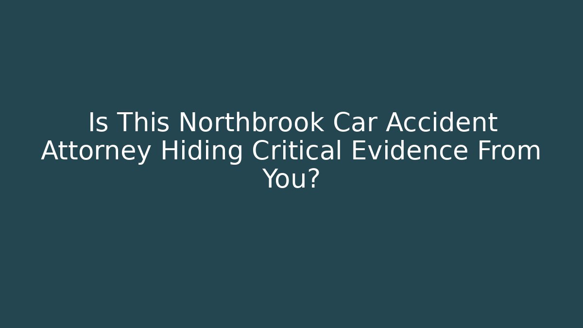 Is This Northbrook Car Accident Attorney Hiding Critical Evidence From You?