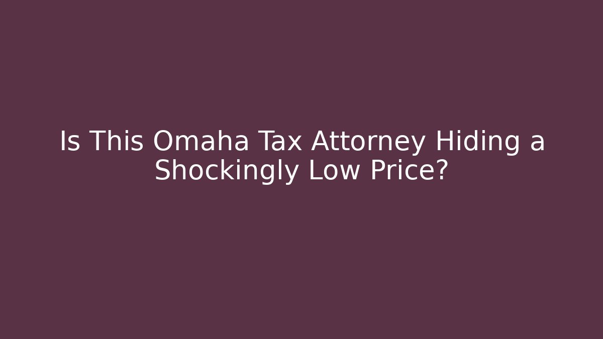 Is This Omaha Tax Attorney Hiding a Shockingly Low Price?