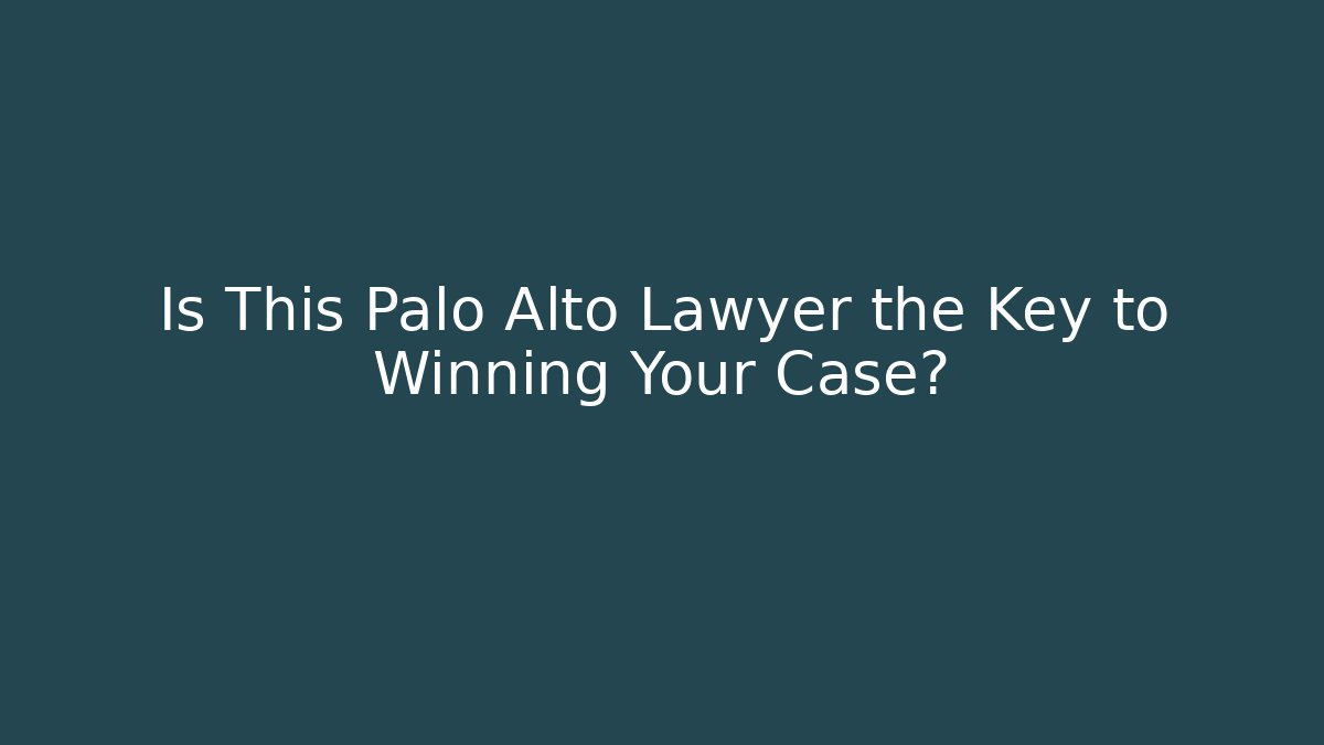 Is This Palo Alto Lawyer the Key to Winning Your Case?