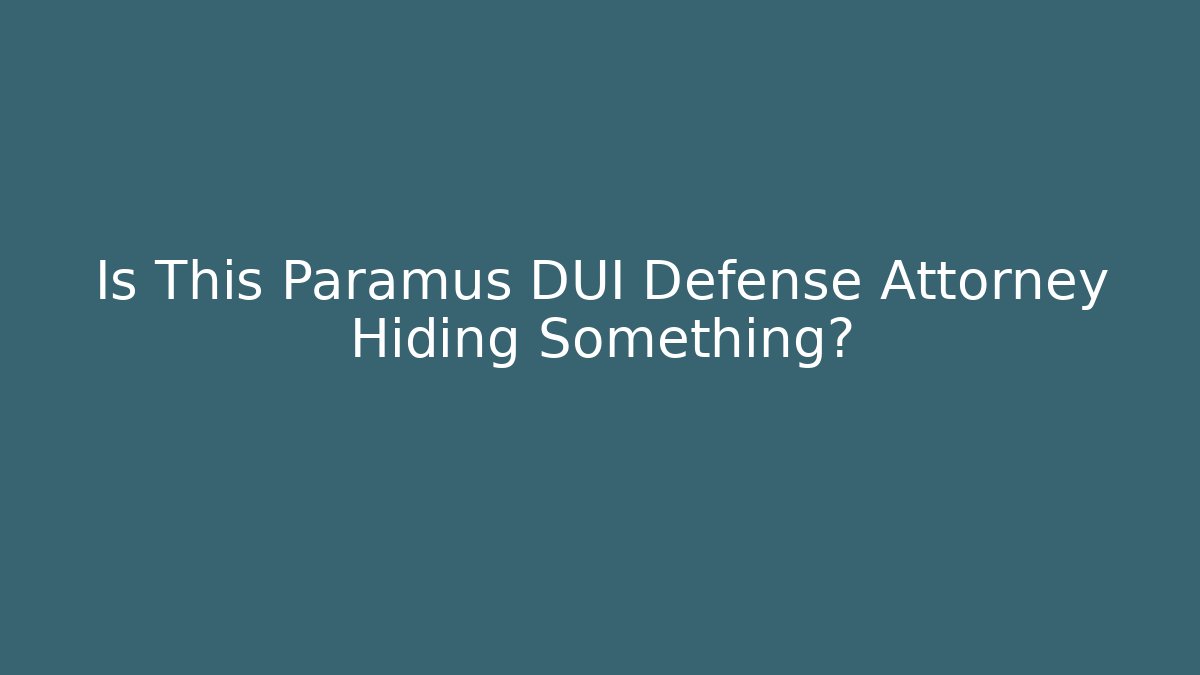Is This Paramus DUI Defense Attorney Hiding Something? - WealthxGroup