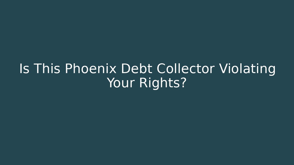 Is This Phoenix Debt Collector Violating Your Rights?