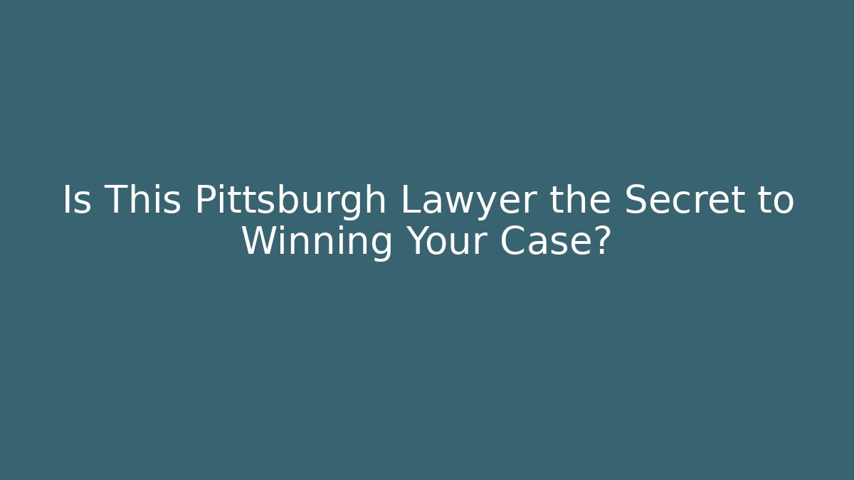 Is This Pittsburgh Lawyer the Secret to Winning Your Case?
