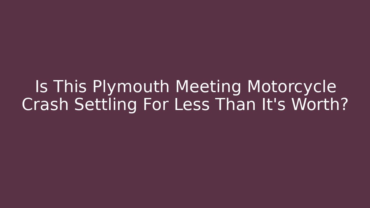 Is This Plymouth Meeting Motorcycle Crash Settling For Less Than It’s Worth?
