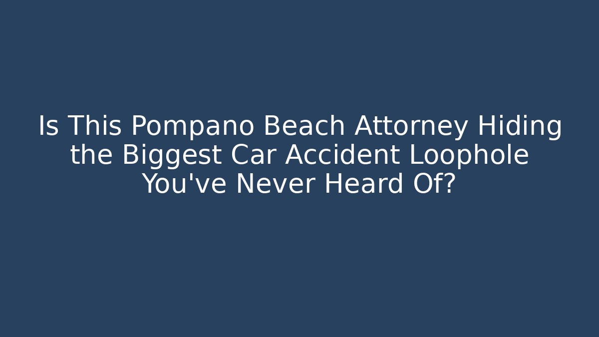 Is This Pompano Beach Attorney Hiding the Biggest Car Accident Loophole You’ve Never Heard Of?