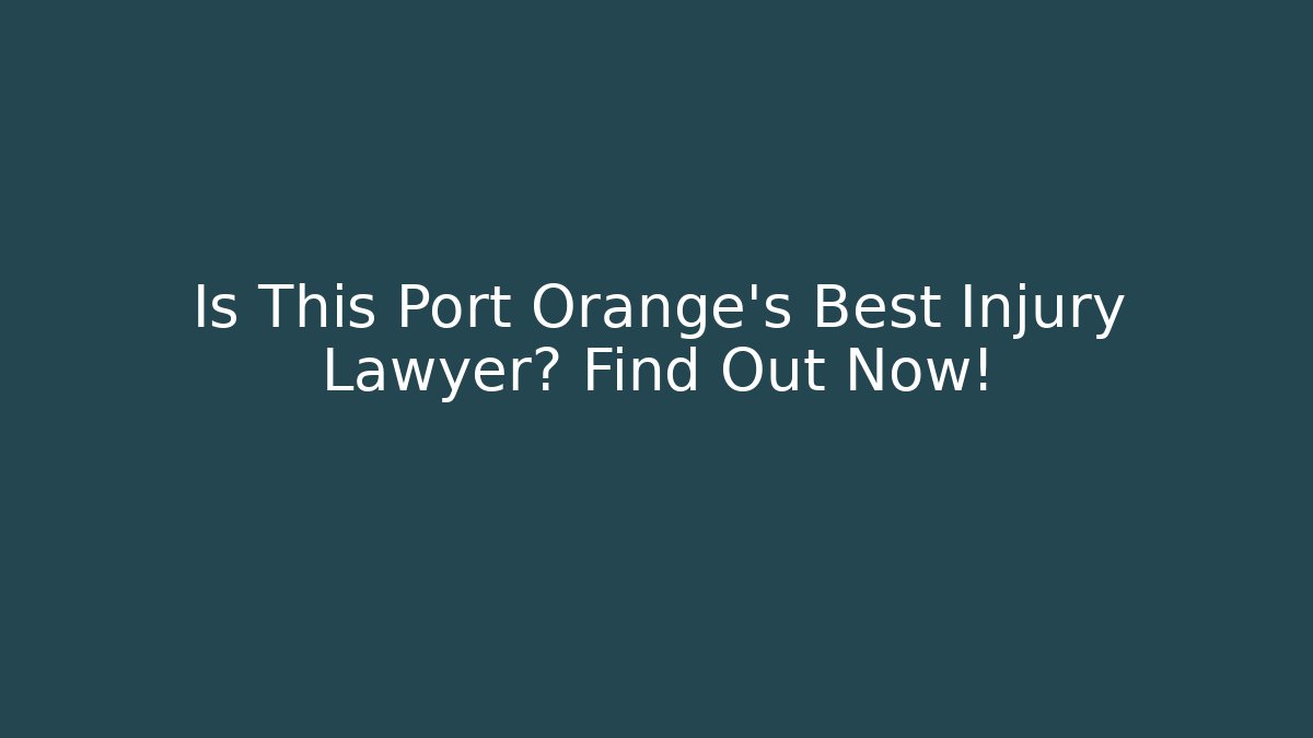 Is This Port Orange’s Best Injury Lawyer? Find Out Now!