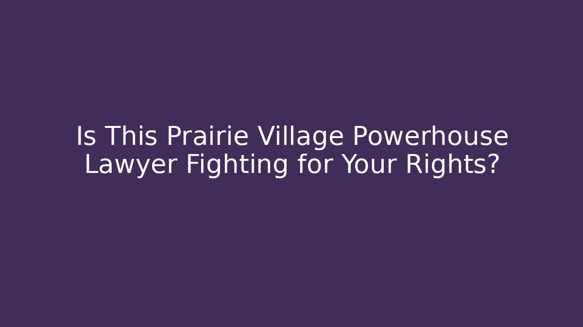 Is This Prairie Village Powerhouse Lawyer Fighting for Your Rights?