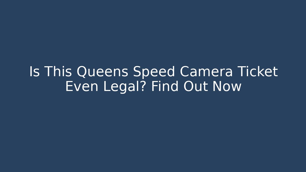 Is This Queens Speed Camera Ticket Even Legal? Find Out Now