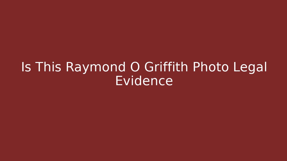 Is This Raymond O Griffith Photo Legal Evidence