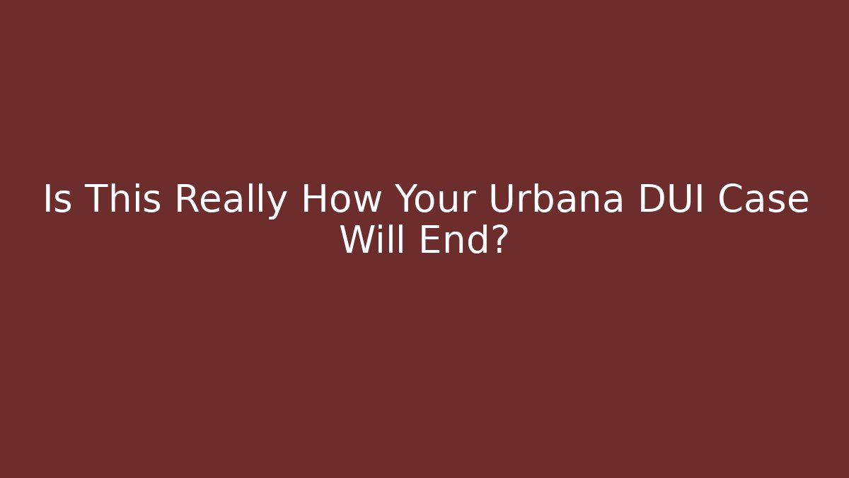 Is This Really How Your Urbana DUI Case Will End?