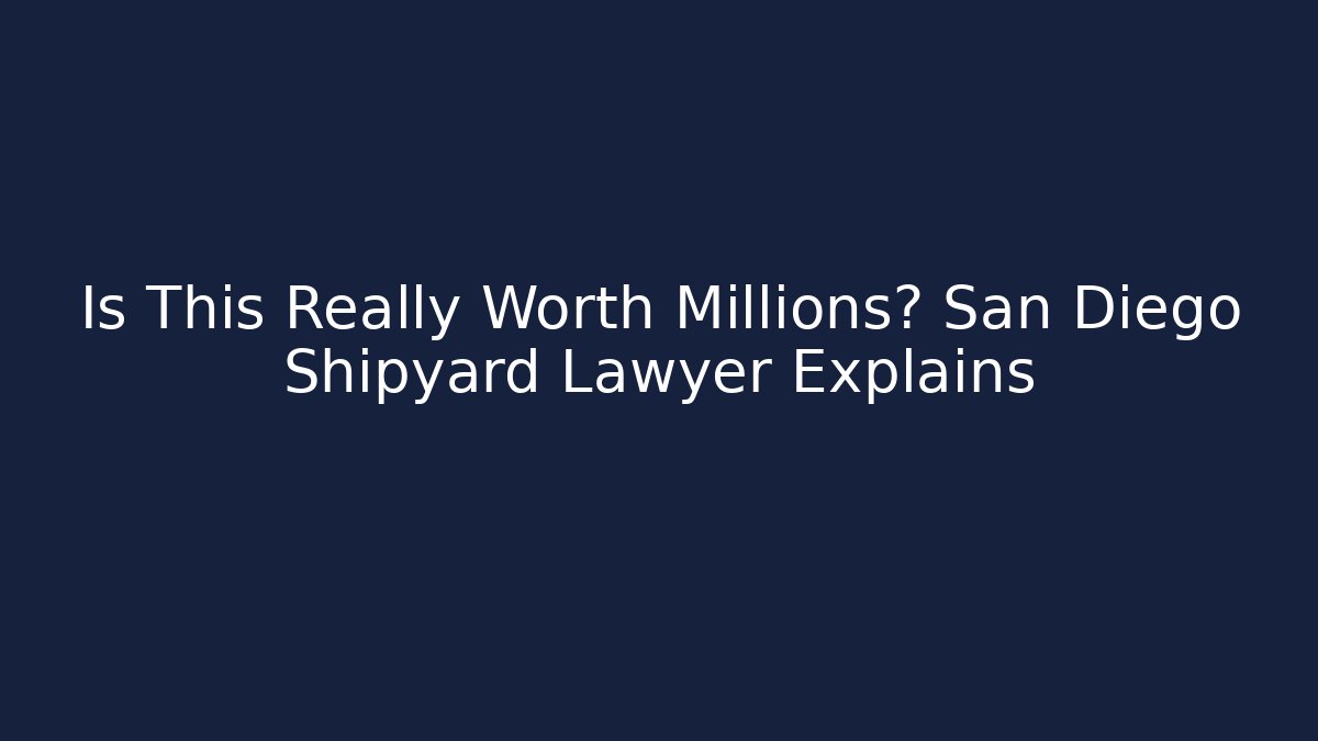 Is This Really Worth Millions? San Diego Shipyard Lawyer Explains
