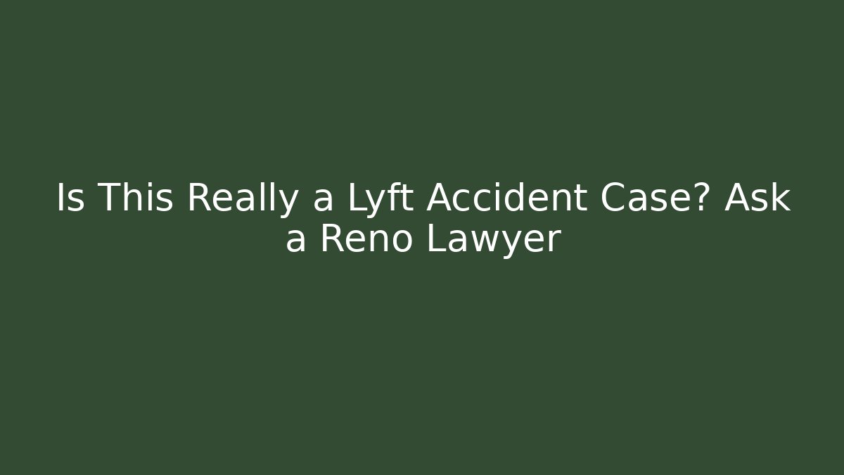 Is This Really a Lyft Accident Case? Ask a Reno Lawyer - WealthxGroup