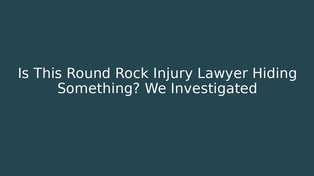 Is This Round Rock Injury Lawyer Hiding Something? We Investigated