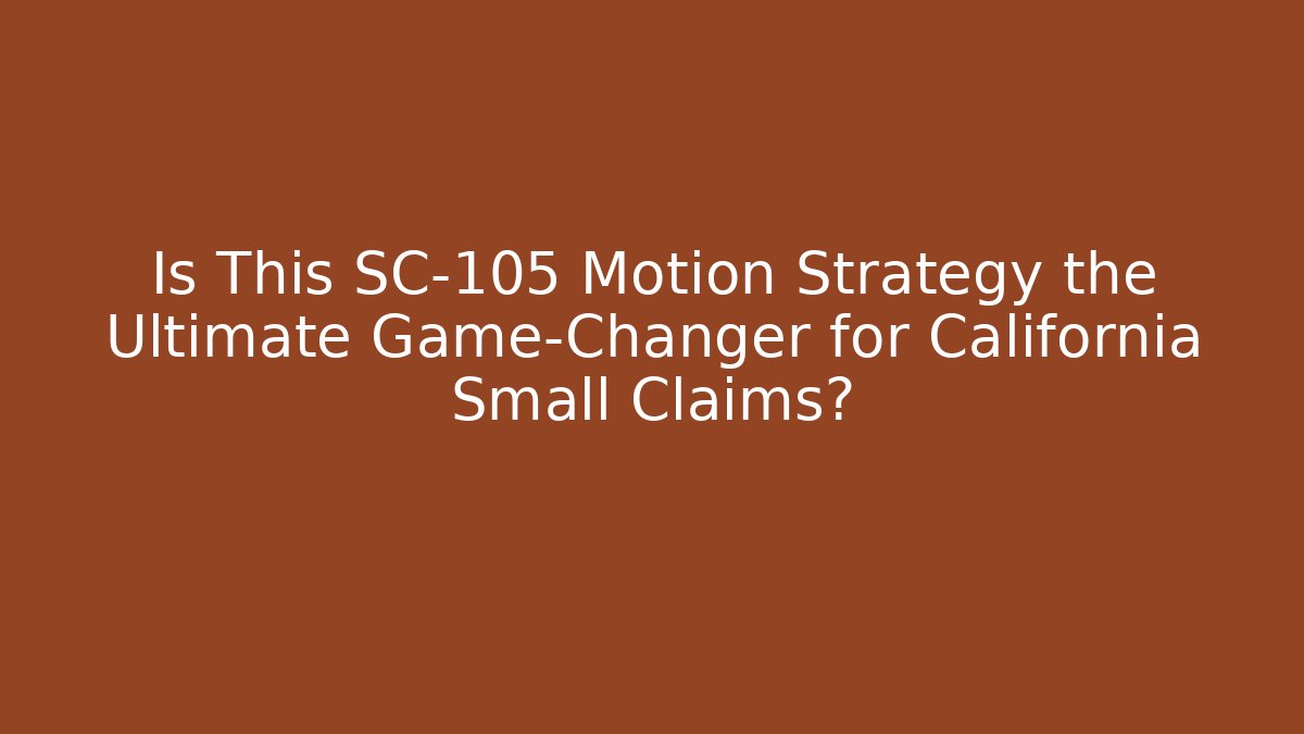 Is This SC-105 Motion Strategy the Ultimate Game-Changer for California Small Claims?