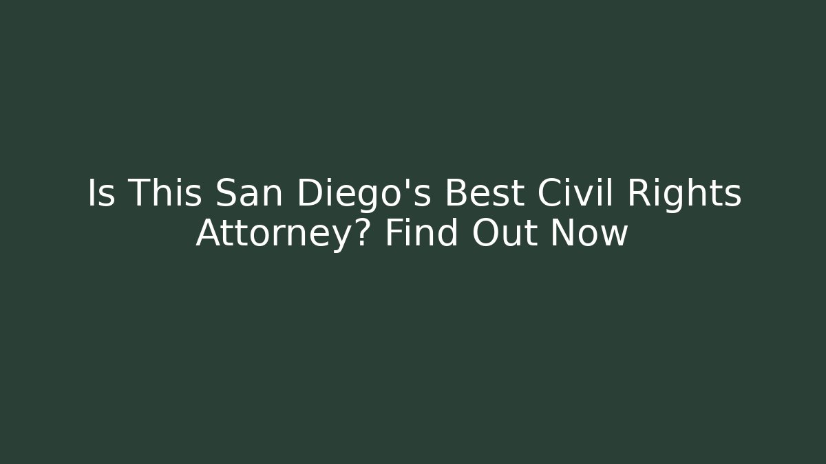 Is This San Diego’s Best Civil Rights Attorney? Find Out Now