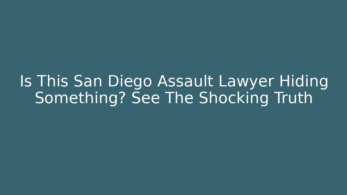 Is This San Diego Assault Lawyer Hiding Something? See The Shocking Truth