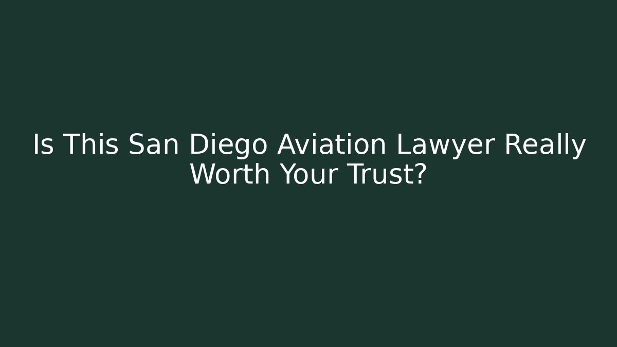 Is This San Diego Aviation Lawyer Really Worth Your Trust?