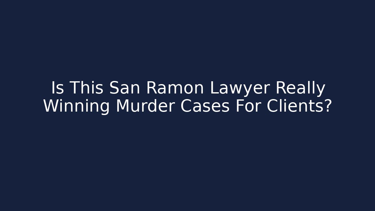 Is This San Ramon Lawyer Really Winning Murder Cases For Clients?