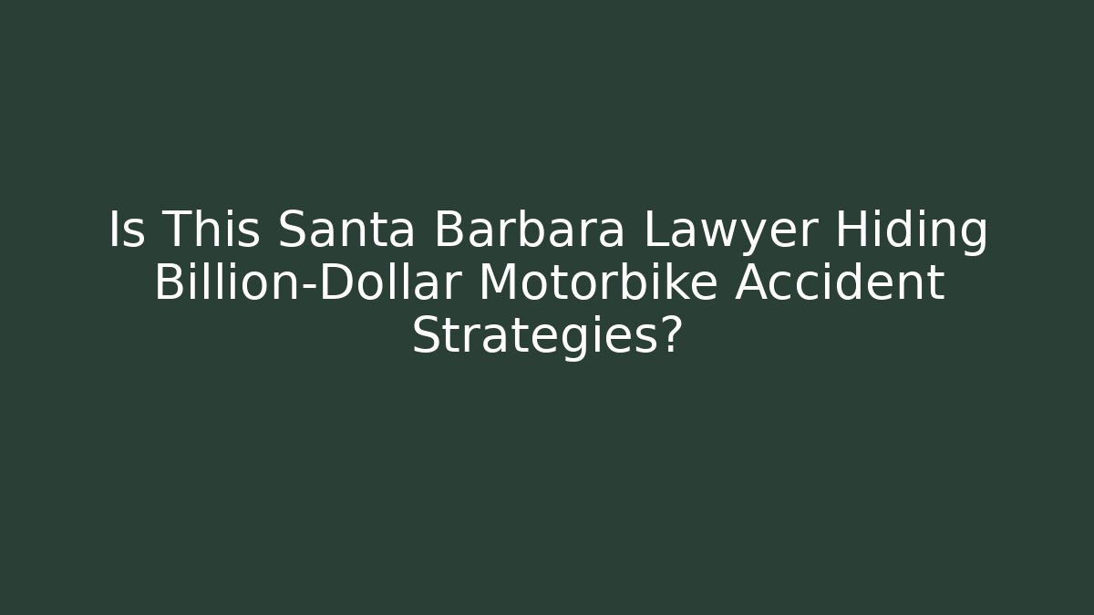 Is This Santa Barbara Lawyer Hiding Billion-Dollar Motorbike Accident Strategies?