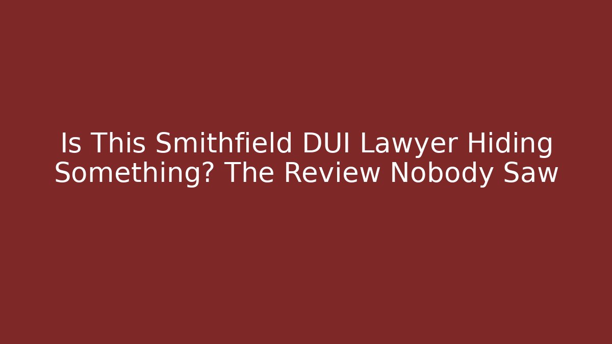 Is This Smithfield DUI Lawyer Hiding Something? The Review Nobody Saw