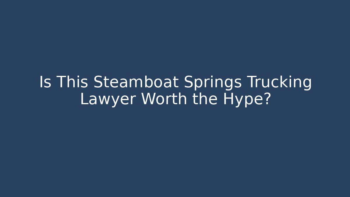 Is This Steamboat Springs Trucking Lawyer Worth the Hype?