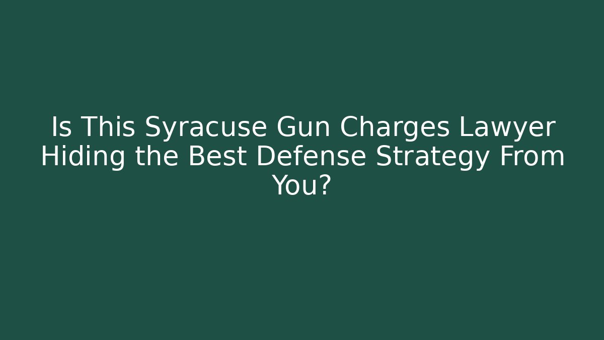 Is This Syracuse Gun Charges Lawyer Hiding the Best Defense Strategy From You?