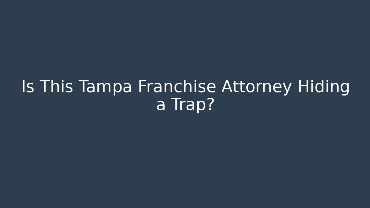 Is This Tampa Franchise Attorney Hiding a Trap?