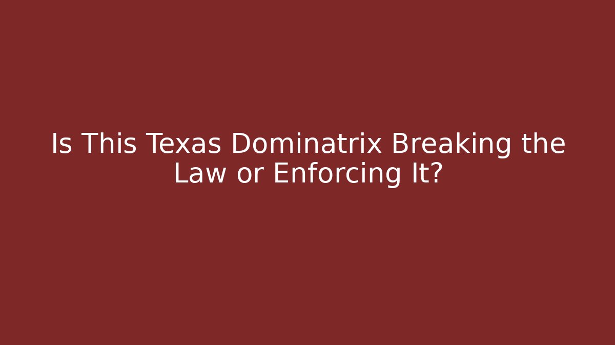 Is This Texas Dominatrix Breaking the Law or Enforcing It? - WealthxGroup