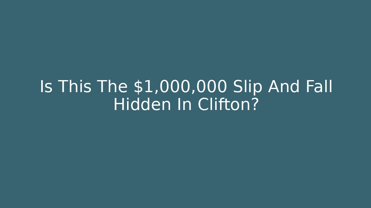 Is This The $1,000,000 Slip And Fall Hidden In Clifton? - WealthxGroup