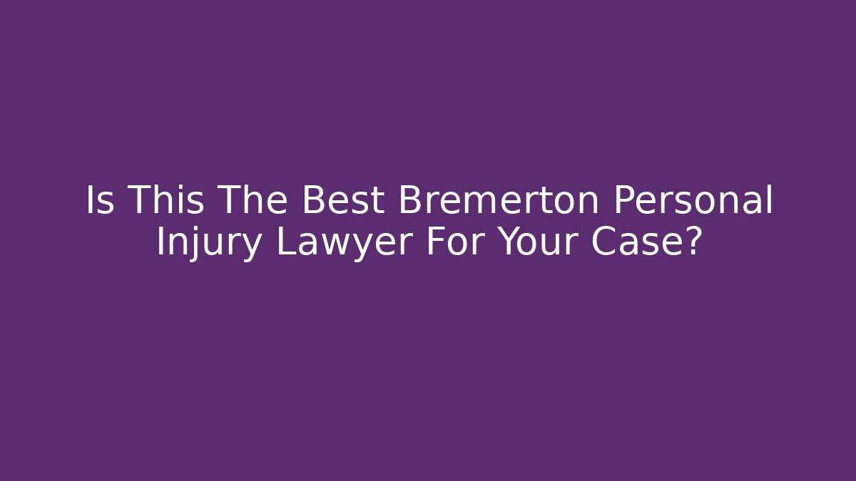 Is This The Best Bremerton Personal Injury Lawyer For Your Case?