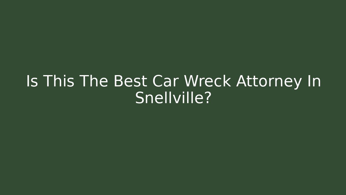 Is This The Best Car Wreck Attorney In Snellville?