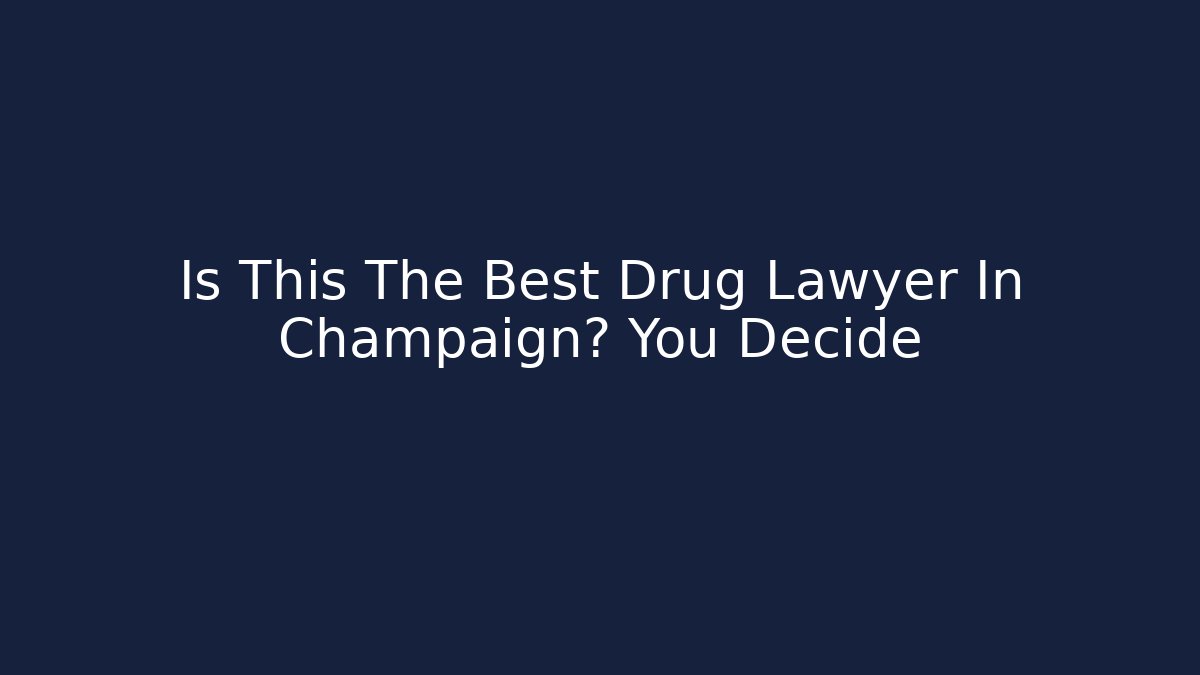 Is This The Best Drug Lawyer In Champaign? You Decide