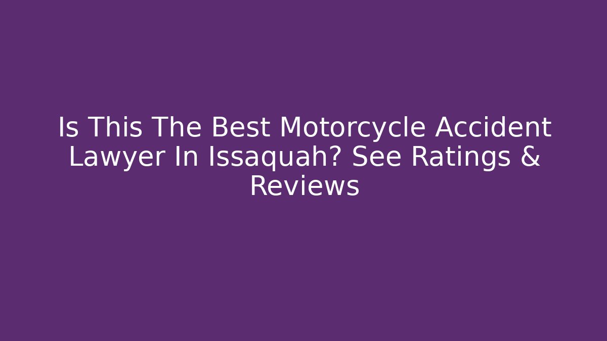 Is This The Best Motorcycle Accident Lawyer In Issaquah? See Ratings & Reviews