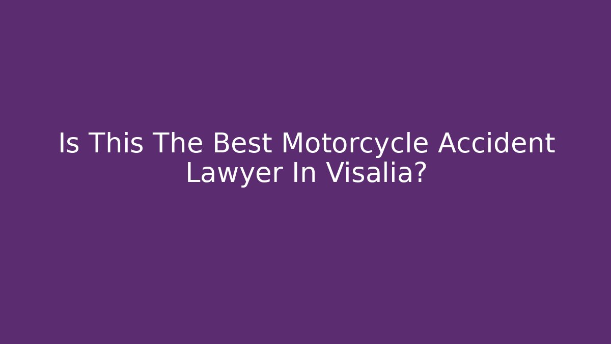 Is This The Best Motorcycle Accident Lawyer In Visalia?