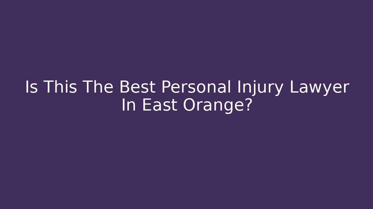 Is This The Best Personal Injury Lawyer In East Orange?