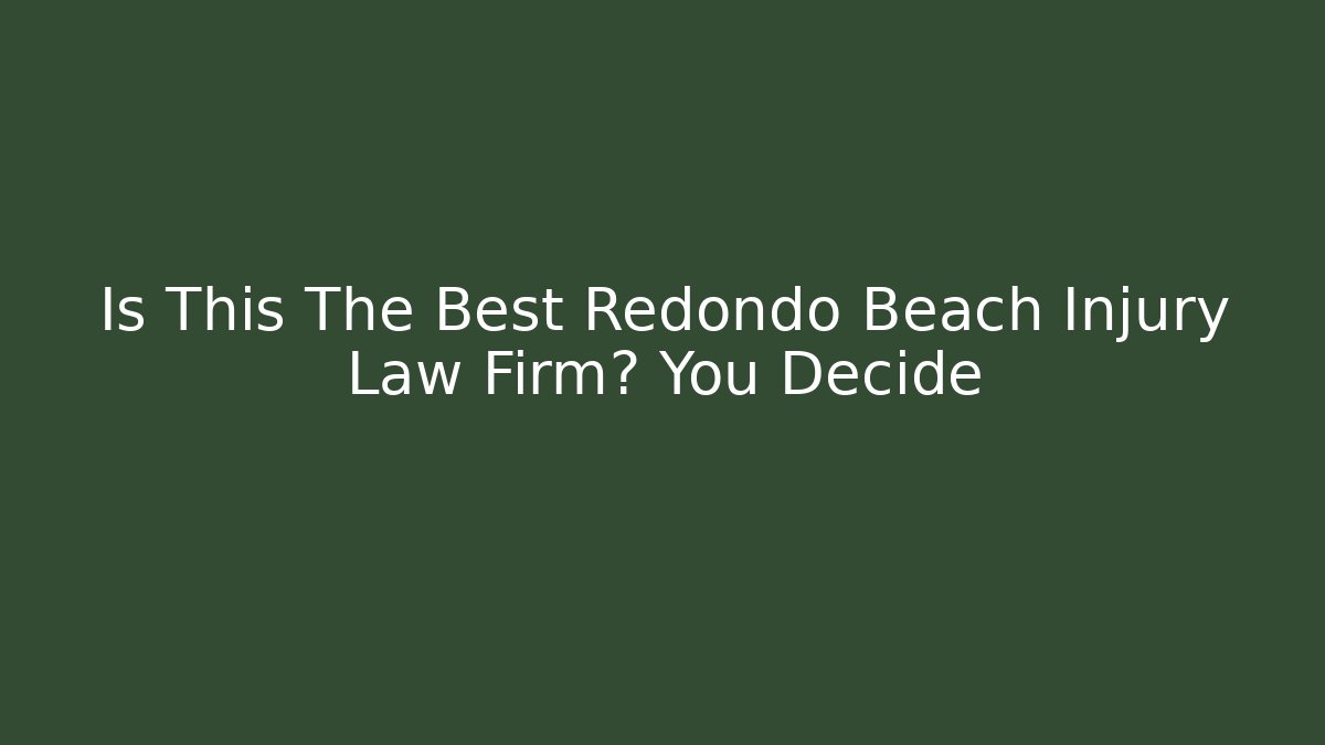 Is This The Best Redondo Beach Injury Law Firm? You Decide