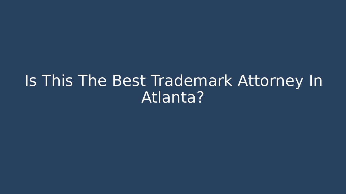 Is This The Best Trademark Attorney In Atlanta?