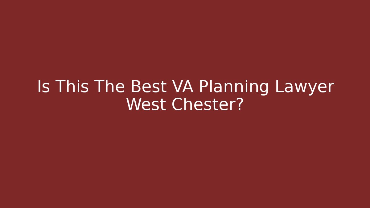 Is This The Best VA Planning Lawyer West Chester?