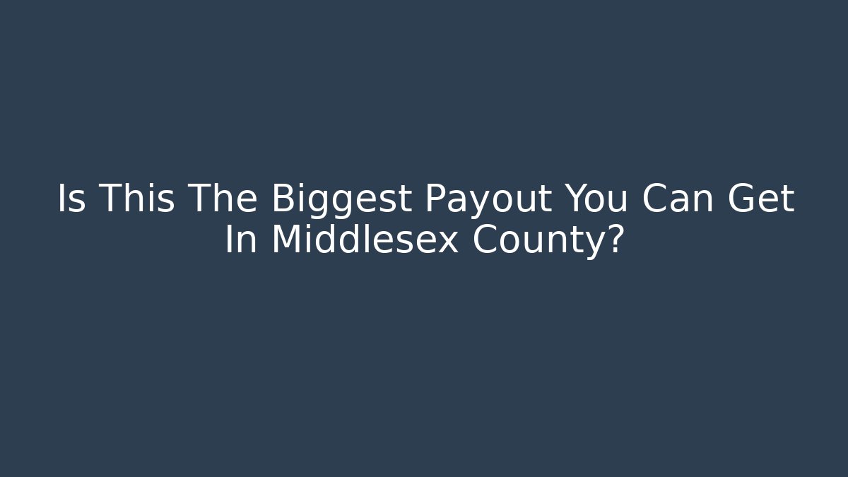 Is This The Biggest Payout You Can Get In Middlesex County?
