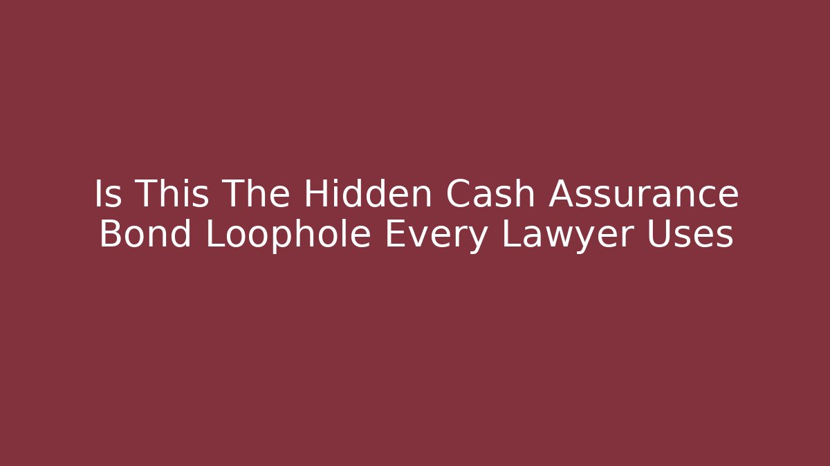 Is This The Hidden Cash Assurance Bond Loophole Every Lawyer Uses