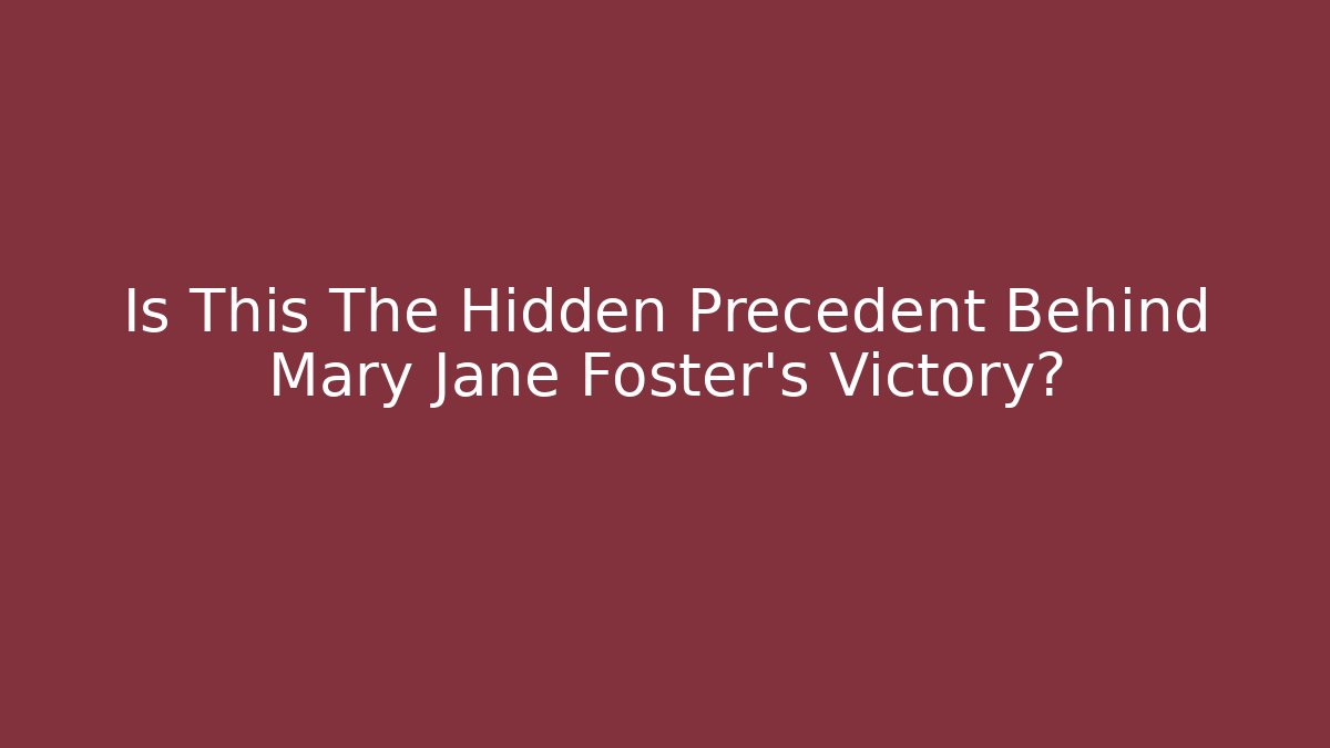 Is This The Hidden Precedent Behind Mary Jane Foster's Victory?