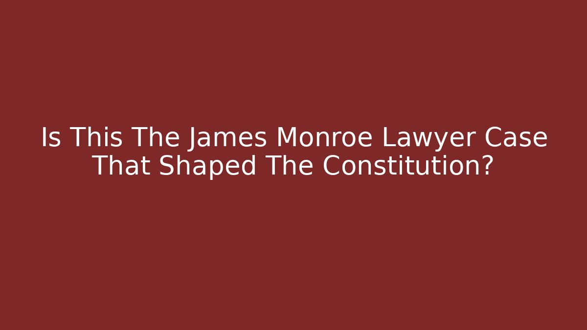 Is This The James Monroe Lawyer Case That Shaped The Constitution?