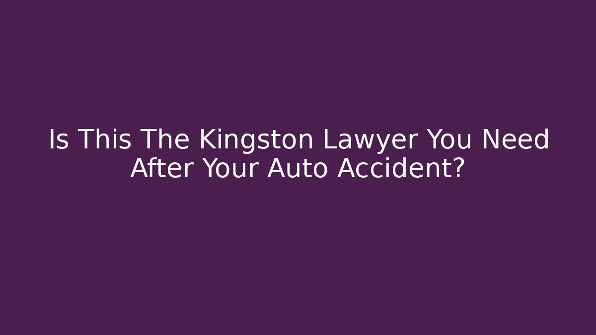 Is This The Kingston Lawyer You Need After Your Auto Accident?