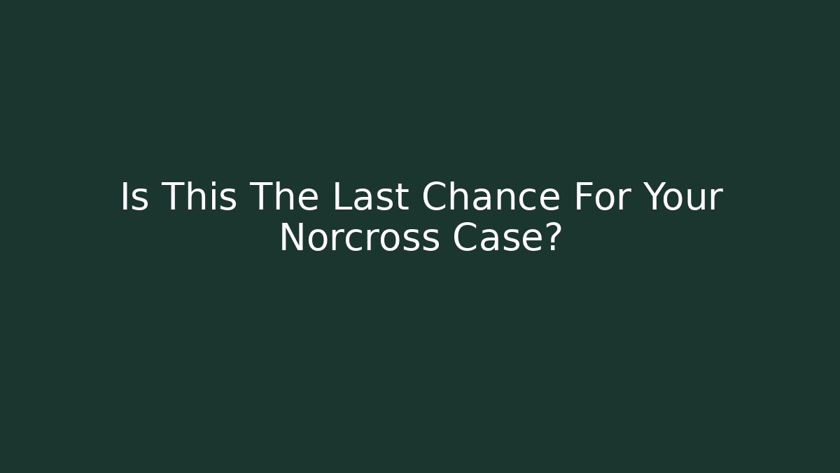 Is This The Last Chance For Your Norcross Case? - WealthxGroup
