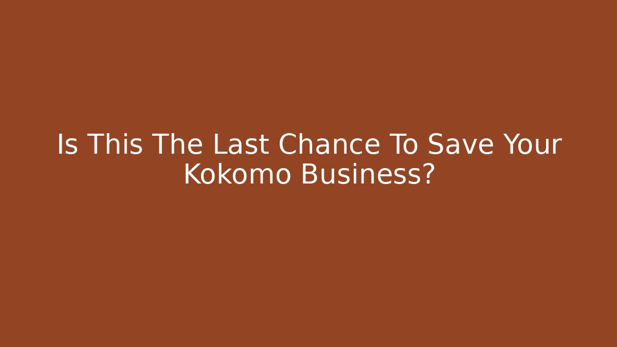 Is This The Last Chance To Save Your Kokomo Business? - WealthxGroup